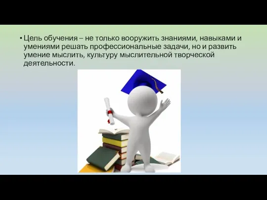 Цель обучения – не только вооружить знаниями, навыками и умениями решать