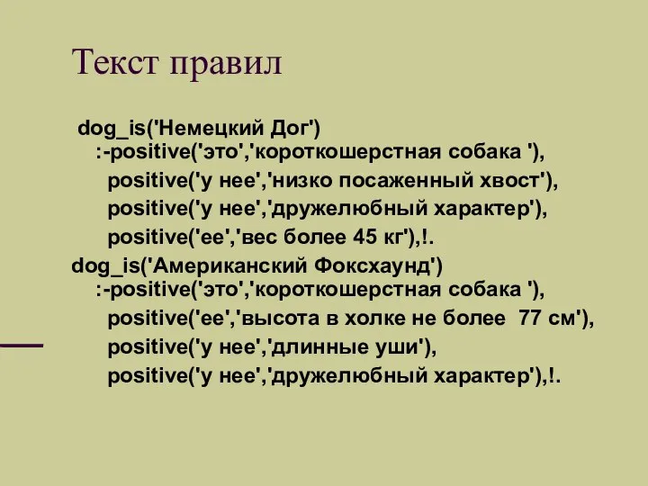 Текст правил dog_is('Немецкий Дог') :-positive('это','короткошерстная собака '), positive('у нее','низко посаженный хвост'),