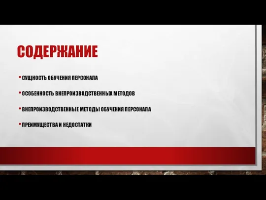 СОДЕРЖАНИЕ СУЩНОСТЬ ОБУЧЕНИЯ ПЕРСОНАЛА ОСОБЕННОСТЬ ВНЕПРОИЗВОДСТВЕННЫХ МЕТОДОВ ВНЕПРОИЗВОДСТВЕННЫЕ МЕТОДЫ ОБУЧЕНИЯ ПЕРСОНАЛА ПРЕИМУЩЕСТВА И НЕДОСТАТКИ