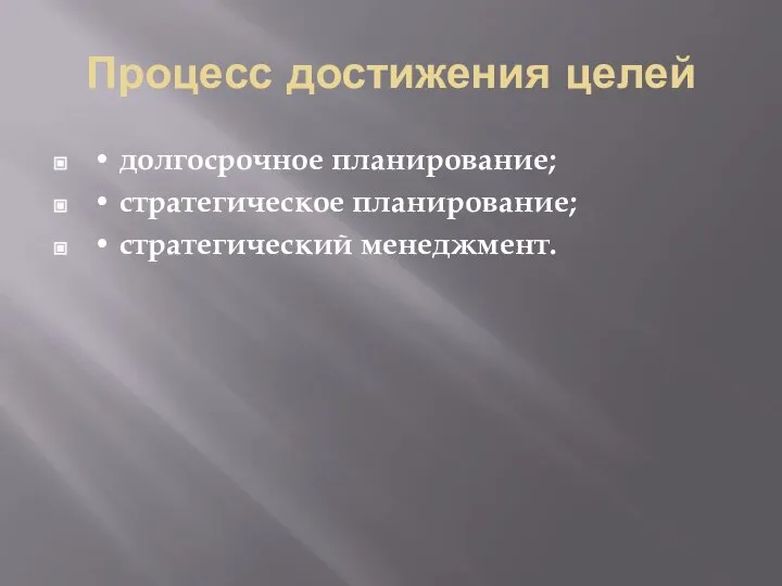 Процесс достижения целей • долгосрочное планирование; • стратегическое планирование; • стратегический менеджмент.