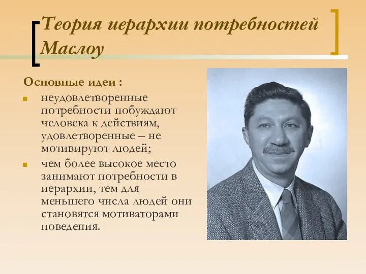 Теория иерархии потребностей Маслоу Основные идеи : неудовлетворенные потребности побуждают человека