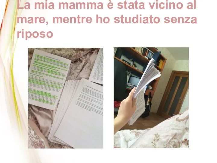 La mia mamma è stata vicino al mare, mentre ho studiato senza riposo