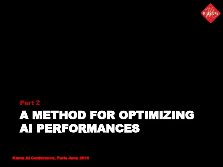 A METHOD FOR OPTIMIZING AI PERFORMANCES Part 2 Game AI Conference, Paris June 2010