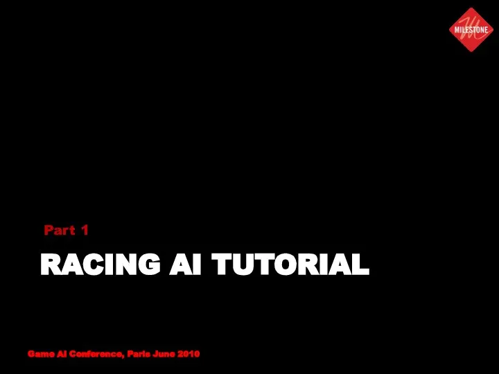 RACING AI TUTORIAL Part 1 Game AI Conference, Paris June 2010