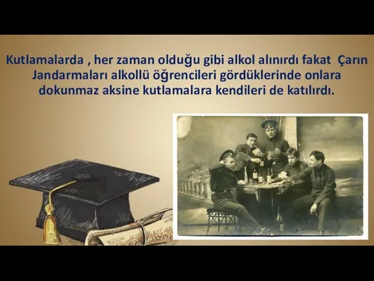 Kutlamalarda , her zaman olduğu gibi alkol alınırdı fakat Çarın Jandarmaları