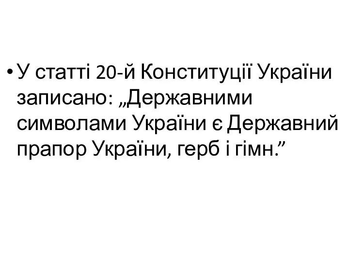 У статті 20-й Конституції України записано: „Державними символами України є Державний прапор України, герб і гімн.”