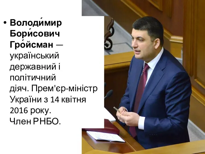 Володи́мир Бори́сович Гро́йсман — український державний і політичний діяч. Прем'єр-міністр України