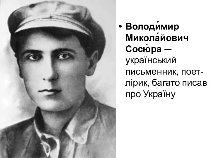 Володи́мир Микола́йович Сосю́ра — український письменник, поет-лірик, багато писав про Україну