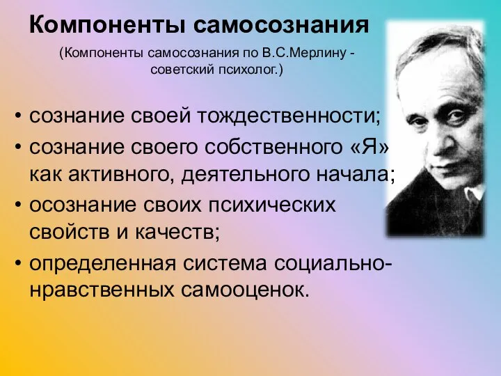 (Компоненты самосознания по В.С.Мерлину - советский психолог.) сознание своей тождественности; сознание