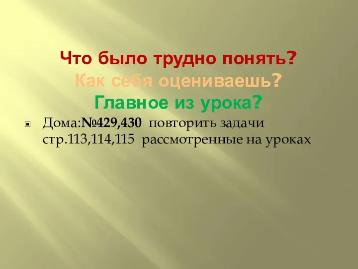 Что было трудно понять? Как себя оцениваешь? Главное из урока? Дома:№429,430