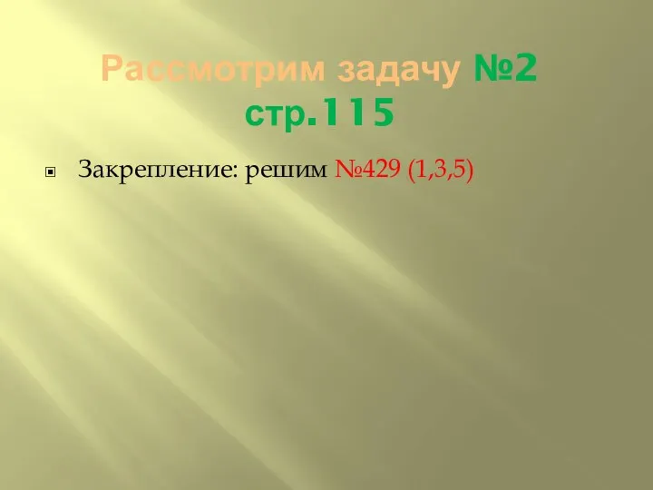 Рассмотрим задачу №2 стр.115 Закрепление: решим №429 (1,3,5)