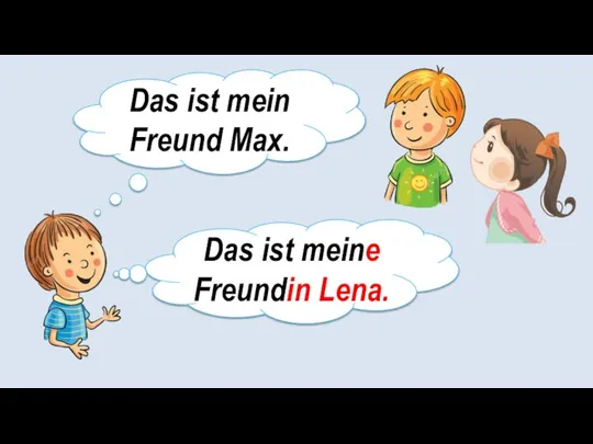 Das ist mein Freund Max. Das ist meine Freundin Lena.