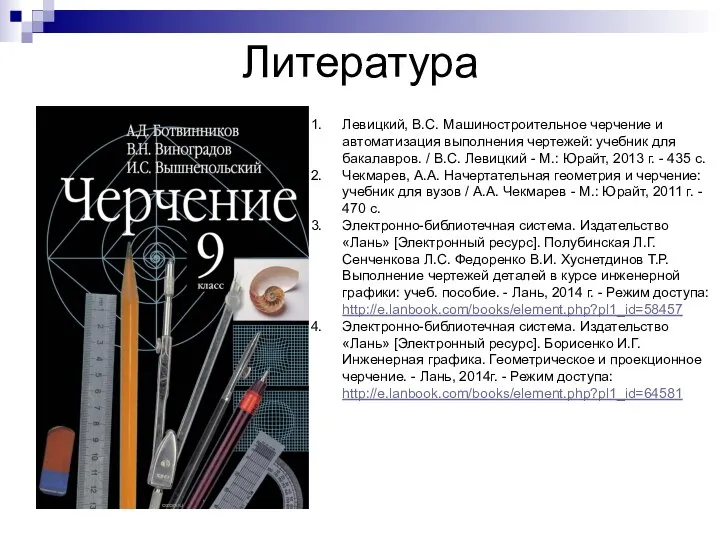 Литература Левицкий, В.С. Машиностроительное черчение и автоматизация выполнения чертежей: учебник для