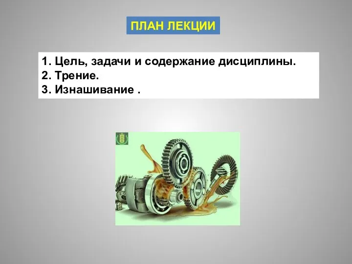 1. Цель, задачи и содержание дисциплины. 2. Трение. 3. Изнашивание . ПЛАН ЛЕКЦИИ