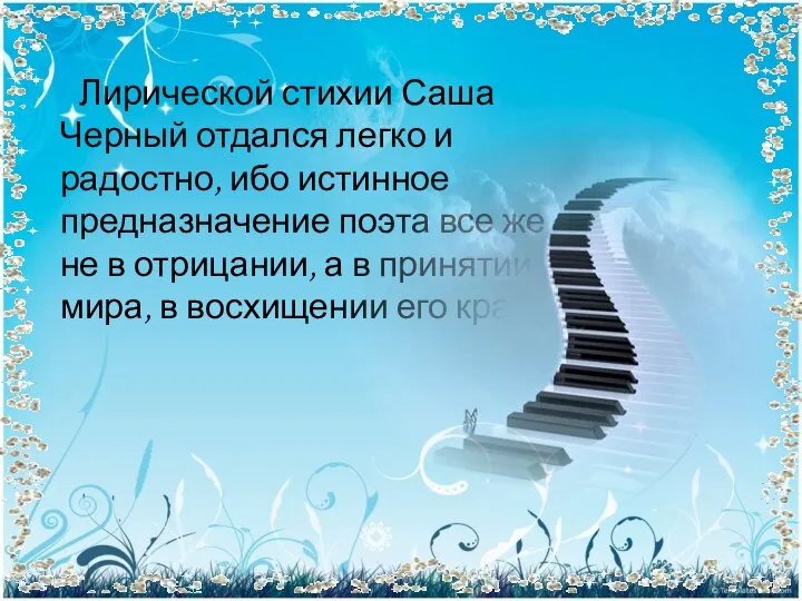 Лирической стихии Саша Черный отдался легко и радостно, ибо истинное предназначение