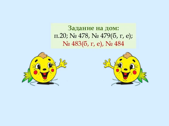 Задание на дом: п.20; № 478, № 479(б, г, е); № 483(б, г, е), № 484