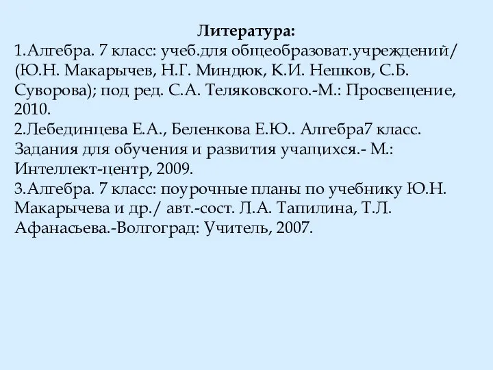 Литература: 1.Алгебра. 7 класс: учеб.для общеобразоват.учреждений/ (Ю.Н. Макарычев, Н.Г. Миндюк, К.И.