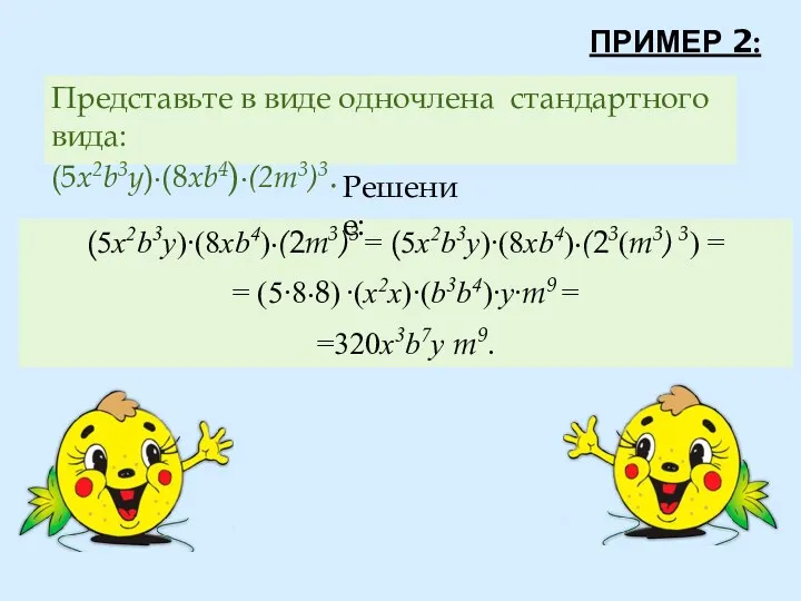 Представьте в виде одночлена стандартного вида: (5x2b3y)∙(8xb4)∙(2m3)3. (5x2b3y)∙(8xb4)∙(2m3)3 = (5x2b3y)∙(8xb4)∙(23(m3) 3)