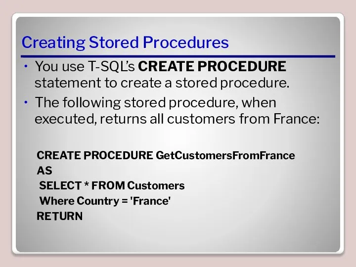 Creating Stored Procedures You use T-SQL’s CREATE PROCEDURE statement to create