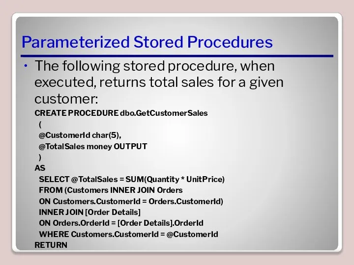 Parameterized Stored Procedures The following stored procedure, when executed, returns total