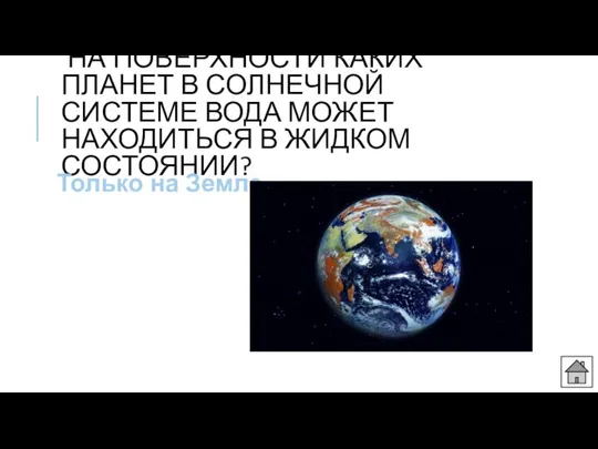 НА ПОВЕРХНОСТИ КАКИХ ПЛАНЕТ В СОЛНЕЧНОЙ СИСТЕМЕ ВОДА МОЖЕТ НАХОДИТЬСЯ В ЖИДКОМ СОСТОЯНИИ? Только на Земле