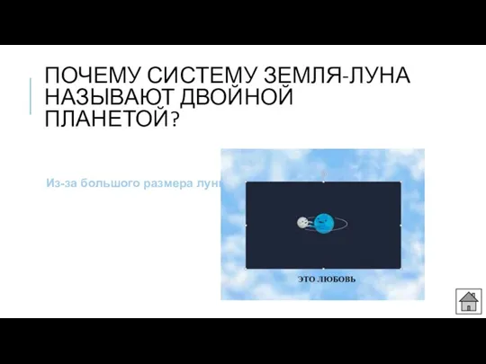 ПОЧЕМУ СИСТЕМУ ЗЕМЛЯ-ЛУНА НАЗЫВАЮТ ДВОЙНОЙ ПЛАНЕТОЙ? Из-за большого размера луны