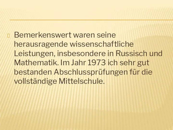 Bemerkenswert waren seine herausragende wissenschaftliche Leistungen, insbesondere in Russisch und Mathematik.