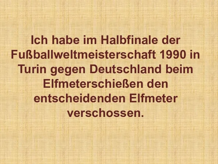 Ich habe im Halbfinale der Fußballweltmeisterschaft 1990 in Turin gegen Deutschland