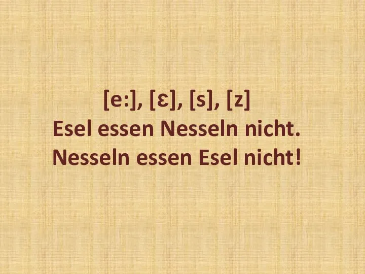 [e:], [ɛ], [s], [z] Esel essen Nesseln nicht. Nesseln essen Esel nicht!