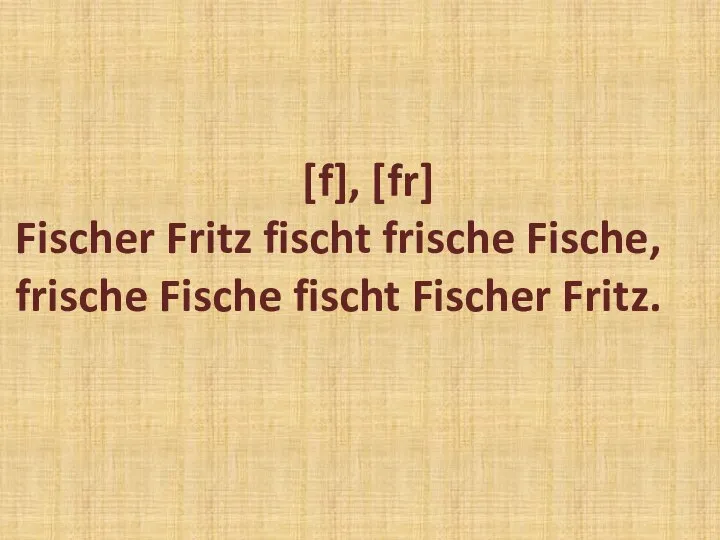 [f], [fr] Fischer Fritz fischt frische Fische, frische Fische fischt Fischer Fritz.