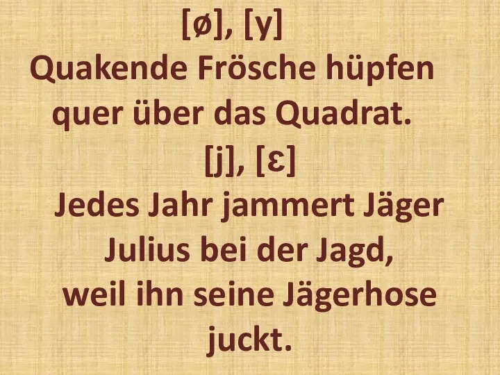 [ø], [y] Quakende Frösche hüpfen quer über das Quadrat. [j], [ɛ]