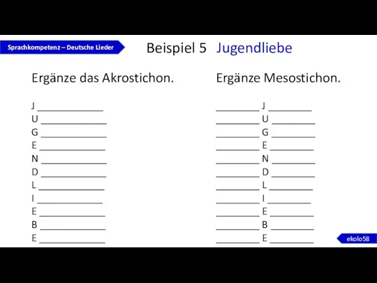 Beispiel 5 Jugendliebe Ergänze das Akrostichon. J ____________ U ____________ G