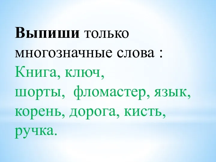 Выпиши только многозначные слова : Книга, ключ, шорты, фломастер, язык, корень, дорога, кисть, ручка.