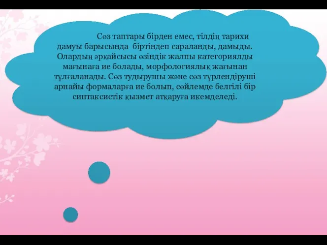 Сөз таптары бірден емес, тілдің тарихи дамуы барысында біртіндеп сараланды, дамыды.