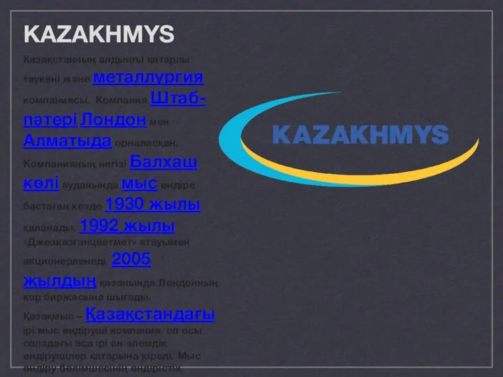 KAZAKHMYS Қазақстанның алдыңғы қатарлы таукені және металлургия компаниясы. Компания Штаб-пәтері Лондон