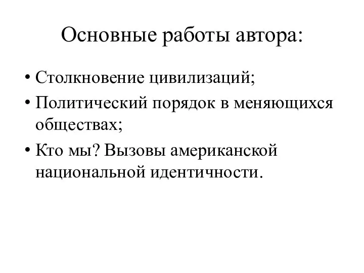 Основные работы автора: Столкновение цивилизаций; Политический порядок в меняющихся обществах; Кто мы? Вызовы американской национальной идентичности.