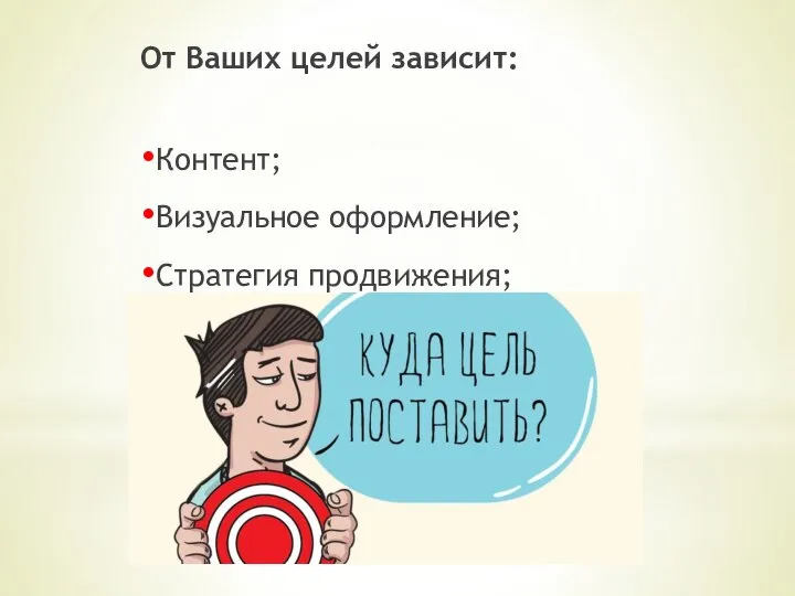 От Ваших целей зависит: Контент; Визуальное оформление; Стратегия продвижения;