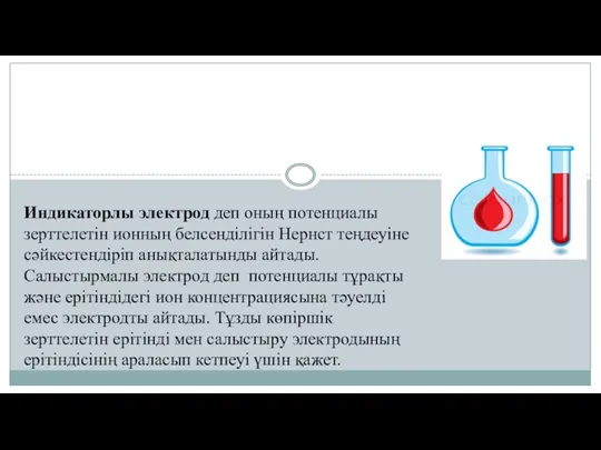 Индикаторлы электрод деп оның потенциалы зерттелетін ионның белсенділігін Нернст теңдеуіне сәйкестендіріп