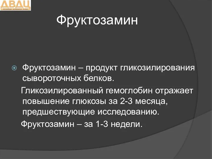 Фруктозамин Фруктозамин – продукт гликозилирования сывороточных белков. Гликозилированный гемоглобин отражает повышение