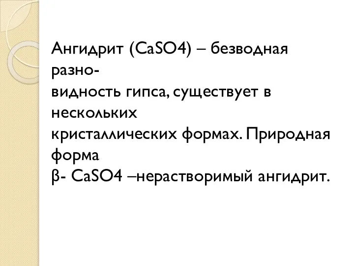 Ангидрит (СаSО4) – безводная разно- видность гипса, существует в нескольких кристаллических