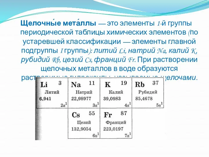 Щелочны́е мета́ллы — это элементы 1-й группы периодической таблицы химических элементов