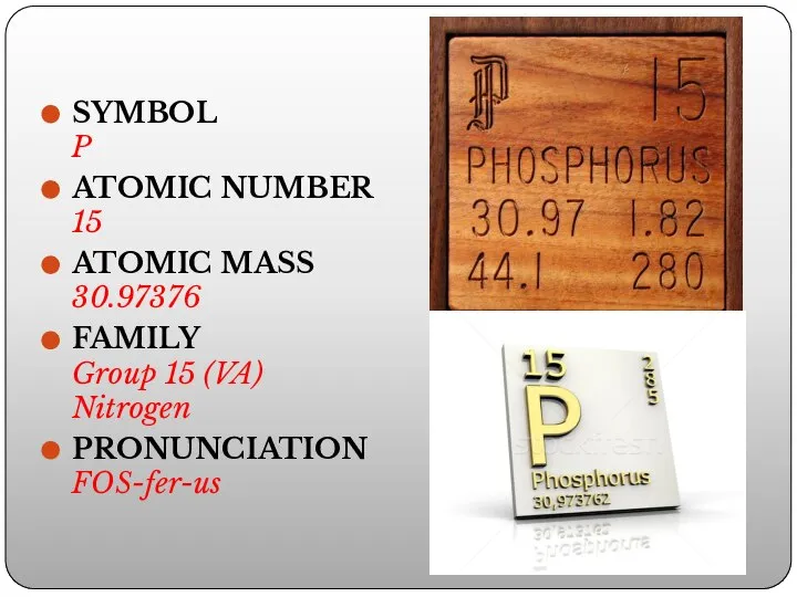 SYMBOL P ATOMIC NUMBER 15 ATOMIC MASS 30.97376 FAMILY Group 15 (VA) Nitrogen PRONUNCIATION FOS-fer-us