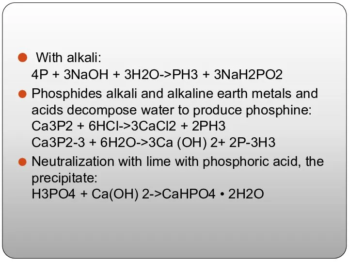 With alkali: 4P + 3NaOH + 3H2O->PH3 + 3NaH2PO2 Phosphides alkali