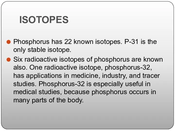 ISOTOPES Phosphorus has 22 known isotopes. P-31 is the only stable