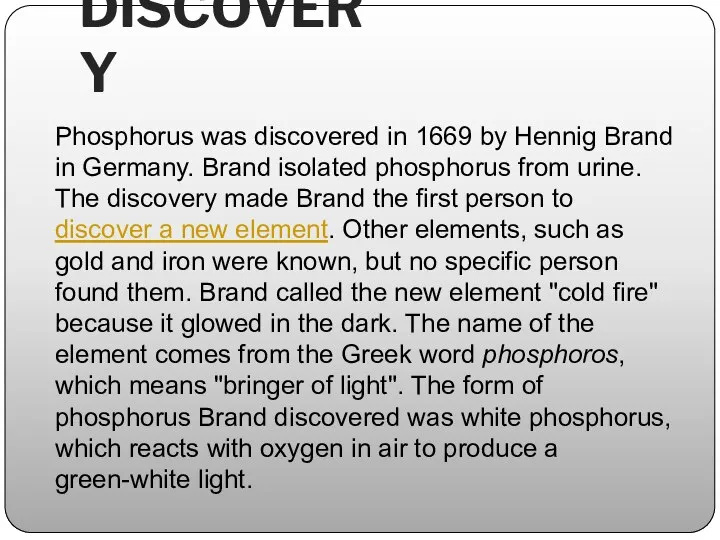 DISCOVERY Phosphorus was discovered in 1669 by Hennig Brand in Germany.