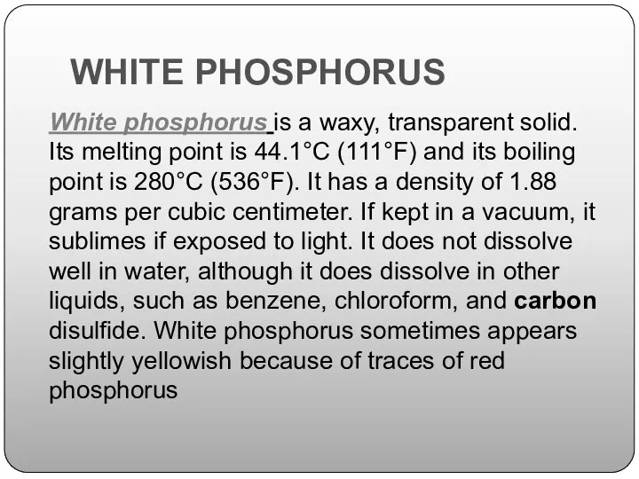 White phosphorus is a waxy, transparent solid. Its melting point is