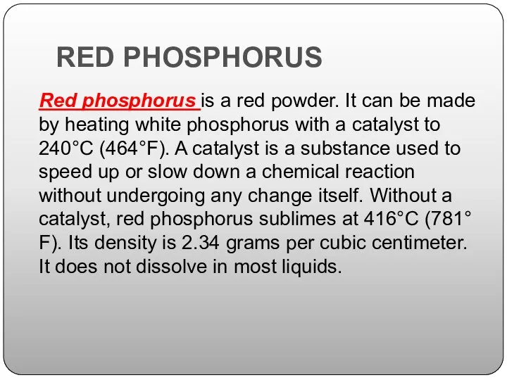 RED PHOSPHORUS Red phosphorus is a red powder. It can be