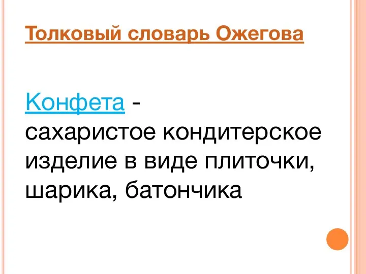 Толковый словарь Ожегова Конфета -сахаристое кондитерское изделие в виде плиточки, шарика, батончика