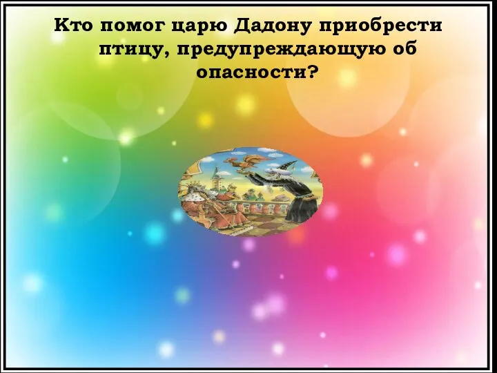 Кто помог царю Дадону приобрести птицу, предупреждающую об опасности?