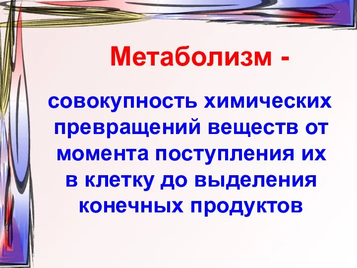 Метаболизм - совокупность химических превращений веществ от момента поступления их в клетку до выделения конечных продуктов